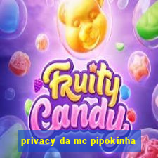 privacy da mc pipokinha